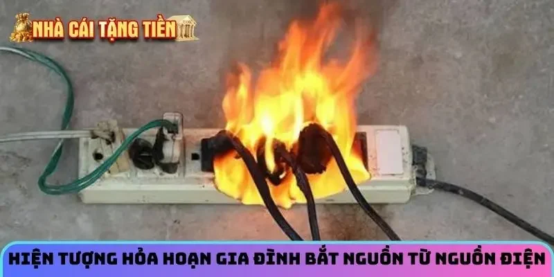 Hiện tượng hỏa hoạn gia đình bắt nguồn từ nguồn điện