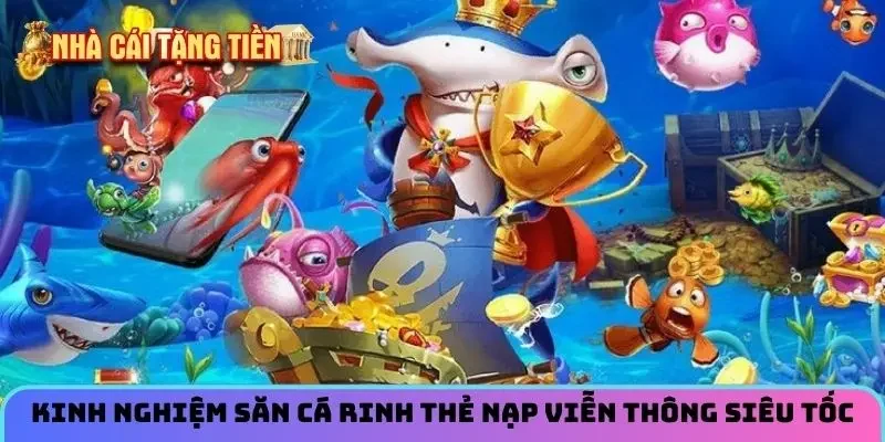 Kinh nghiệm săn cá rinh thẻ nạp viễn thông siêu tốc